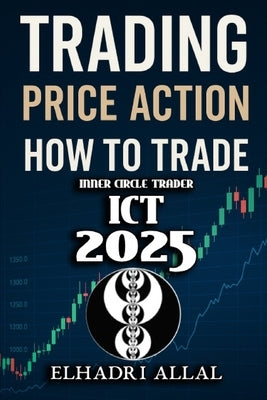 The Price Action Blueprint: Mastering ICT Inner Circle Trader Setups: Unlocking Institutional Order Flow, Liquidity Pools, and High-Probability Trade by Allal, Elhadri