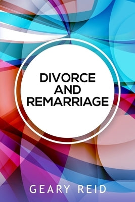 Divorce and Remarriage: Divorce is not the end of your chances for marital happiness. by Reid, Geary