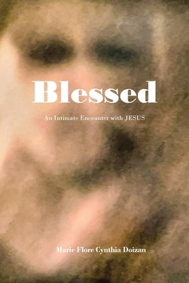 Blessed: An Intimate Encounter with JESUS by Doizan, Marie Flore Cynthia