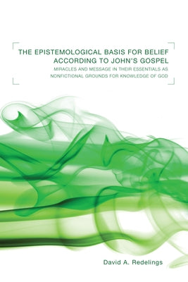 The Epistemological Basis for Belief according to John's Gospel by Redelings, David A.
