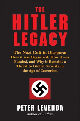 The Hitler Legacy: The Nazi Cult in Diaspora: How It Was Organized, How It Was Funded, and Why It Remains a Threat to Global Security in by Levenda, Peter