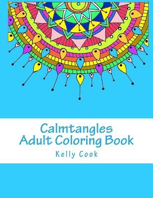 Calmtangles: Adult Coloring Book: Over 50 Relaxing Zentangles to Color by Cook, Kelly