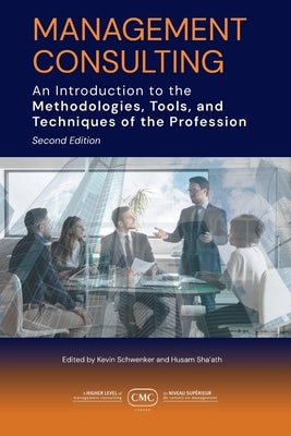 Management Consulting: An Introduction to the Methodologies, Tools, and Techniques of the Profession 2e by CMC Canada