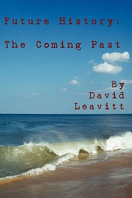 Future History: The Coming Past by Leavitt, David