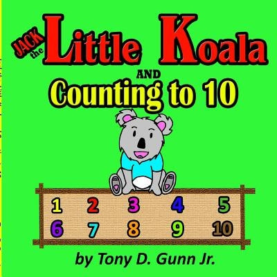 Jack the Little Koala and Counting to 10 by Gunn, Tony, Jr.