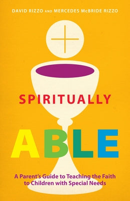 Spiritually Able: A Parent's Guide to Teaching the Faith to Children with Special Needs by Rizzo, David