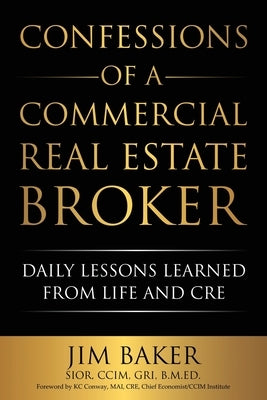 Confessions of a Commercial Real Estate Broker: Daily Lessons Learned From Life and CRE by Baker, Jim