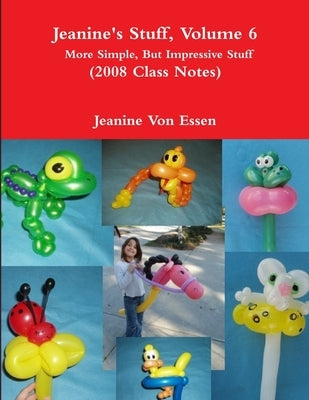 Jeanine's Stuff, Volume 6, More Simple, But Impressive Stuff (2008 Class Notes) by Von Essen, Jeanine