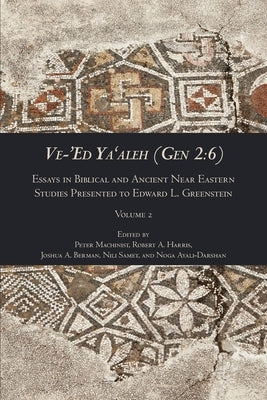 Ve-'Ed Ya'aleh (Gen 2: 6), volume 2: Essays in Biblical and Ancient Near Eastern Studies Presented to Edward L. Greenstein by Machinist, Peter