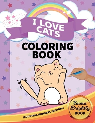 I Love Cats Coloring Book [Counting Numbers Edition!]: Big Activity Pages of Cats to Color - Plus Counting Practice for Toddlers and Kids Ages 3 and U by Brightly, Emma