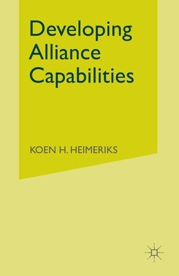 Developing Alliance Capabilities by Heimeriks, K.