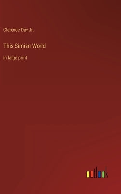 This Simian World: in large print by Day, Clarence, Jr.