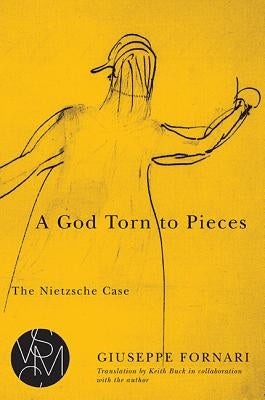 A God Torn to Pieces: The Nietzsche Case by Fornari, Giuseppe
