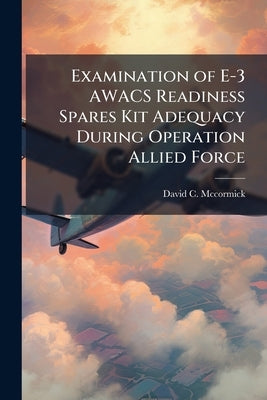 Examination of E-3 AWACS Readiness Spares Kit Adequacy During Operation Allied Force by McCormick, David C.