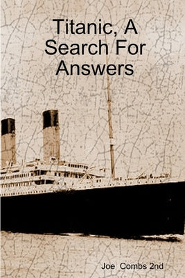 Titanic, A Search For Answers by Combs, Joe
