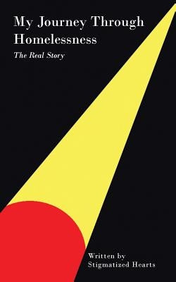 My Journey Through Homelessness: The Real Story by Stigmatized Hearts
