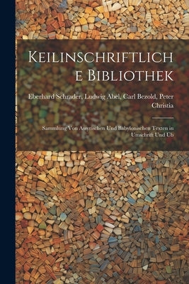 Keilinschriftliche Bibliothek: Sammlung von Assyrischen und Babylonischen Texten in Umschrift und Üb by Schrader, Ludwig Abel Carl Bezold