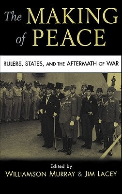 The Making of Peace: Rulers, States, and the Aftermath of War by Murray, Williamson