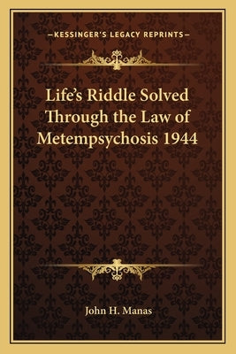 Life's Riddle Solved Through the Law of Metempsychosis 1944 by Manas, John H.