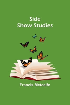 Side Show Studies by Metcalfe, Francis
