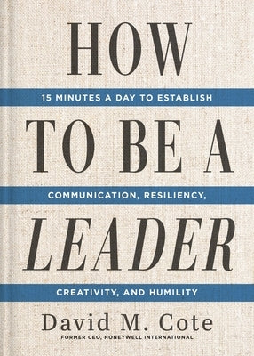 How to Be a Leader: 15 Minutes a Day to Establish Communication, Resiliency, Creativity, and Humility by Cote, David M.