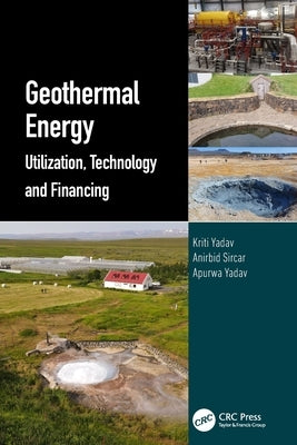 Geothermal Energy: Utilization, Technology and Financing by Yadav, Kriti