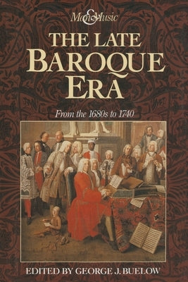 The Late Baroque Era: Vol 4. from the 1680s to 1740 by Buelow, George J.