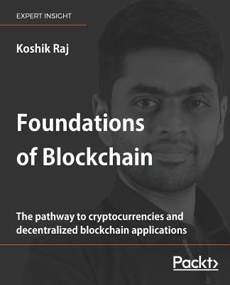 Foundations of Blockchain by Raj, Koshik