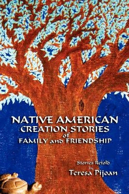 Native American Creation Stories of Family and Friendship: Stories Retold by Pijoan, Teresa
