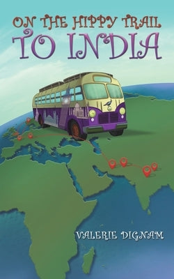 On the Hippy Trail to India by Dignam, Valerie