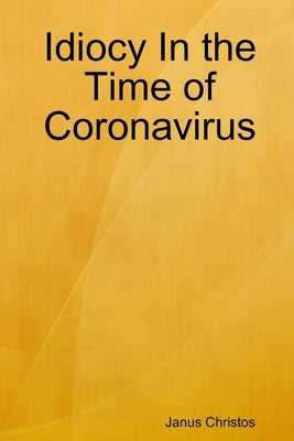 Idiocy In the Time of Coronavirus by Christos, Janus