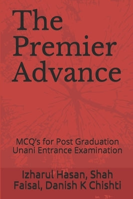 The Premier Advance: MCQ's for Post Graduation Unani Entrance Examination by Faisal, Shah