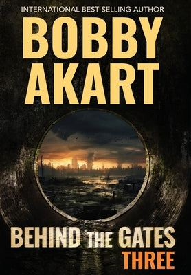 Behind The Gates 3: A Post Apocalyptic Survival Thriller by Akart, Bobby