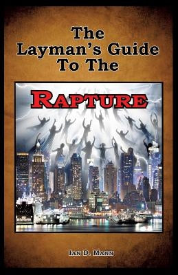 The Layman's Guide To The Rapture by Mann, Ian