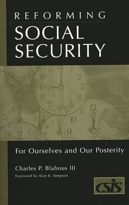 Reforming Social Security: For Ourselves and Our Posterity by Blahous, Charles P.