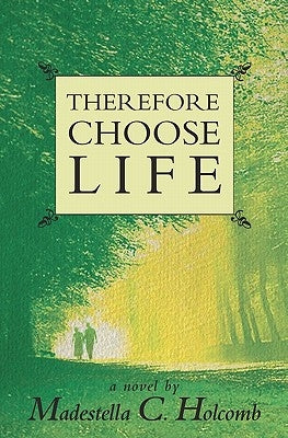 Therefore Choose Life by Holcomb, Madestella C.