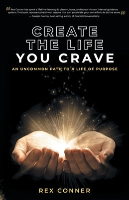 Create the Life You Crave: An Uncommon Path to a Life of Purpose by Conner, Rex