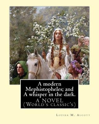 A modern Mephistopheles; and A whisper in the dark. By: Louisa M. Alcott: A NOVEL (World's classic's) by Alcott, Louisa M.