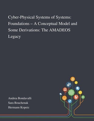Cyber-Physical Systems of Systems: Foundations - A Conceptual Model and Some Derivations: The AMADEOS Legacy by Andrea Bondavalli