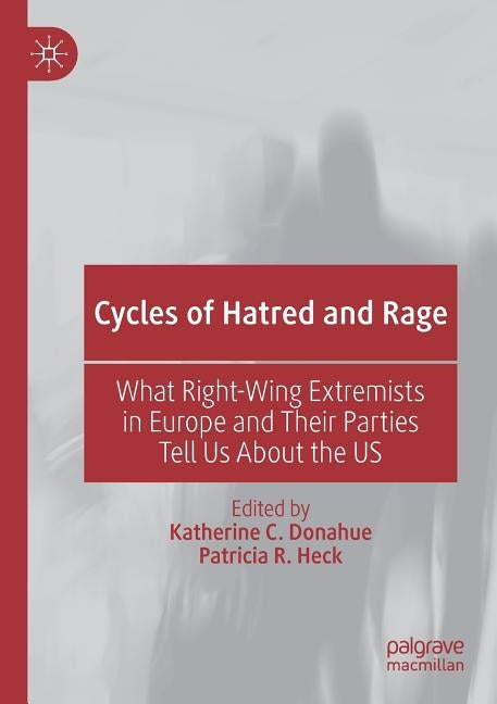 Cycles of Hatred and Rage: What Right-Wing Extremists in Europe and Their Parties Tell Us About the US by Donahue, Katherine C.