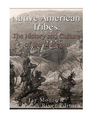 Native American Tribes: The History and Culture of the Mohegans by Charles River Editors