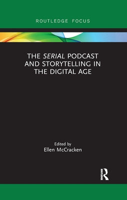 The Serial Podcast and Storytelling in the Digital Age by McCracken, Ellen