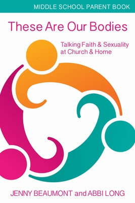 These Are Our Bodies, Middle School Parent Booklet: Talking Faith & Sexuality at Church & Home by Beaumont, Jenny