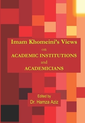 Imam Khomeini's Views on Academic Institutions and Academicians by Aziz, Hamza