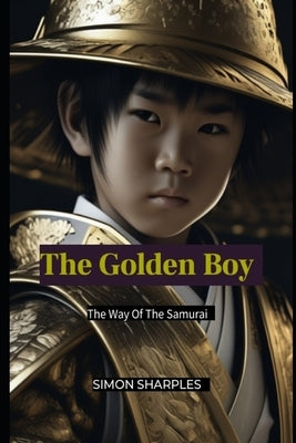 The Golden Boy: The Way Of The Samurai by Sharples, Simon