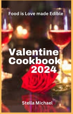 Valentines Cookbook 2024: "Heartfelt Delights: A Culinary Celebration of Love for Valentine's Day" by Michael, Stella