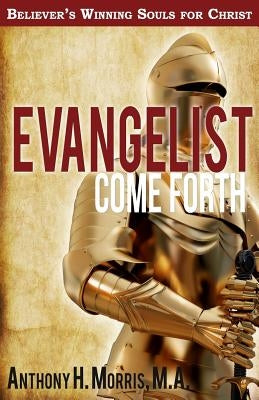 Evangelist Come Forth: Winning Souls for Christ by Morris Ma, Anthony H.
