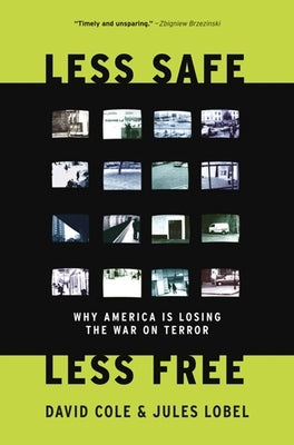 Less Safe, Less Free: Why America Is Losing the War on Terror by Cole, David