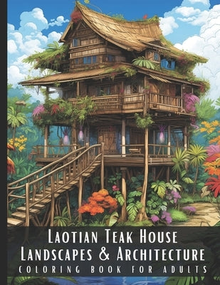 Laotian Teak House Landscapes & Architecture Coloring Book for Adults: Beautiful Nature Landscapes Sceneries and Foreign Buildings Coloring Book for A by Palette, Artful