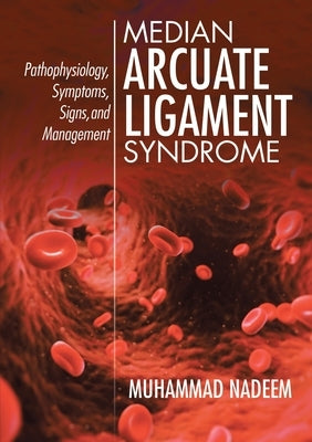 Median Arcuate Ligament Syndrome: Pathophysiology, Symptoms, Signs, and Management by Nadeem, Muhammad
